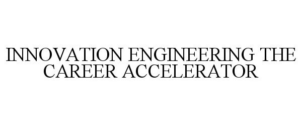 Trademark Logo INNOVATION ENGINEERING THE CAREER ACCELERATOR