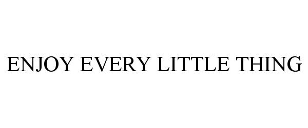 Trademark Logo ENJOY EVERY LITTLE THING