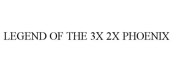 Trademark Logo LEGEND OF THE 3X 2X PHOENIX