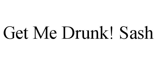 Trademark Logo GET ME DRUNK! SASH