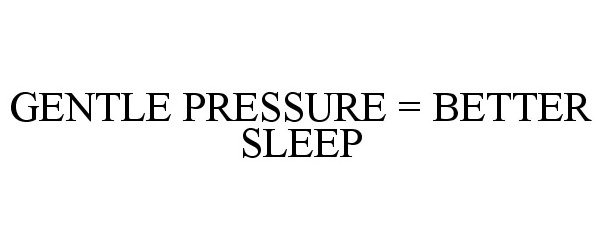  GENTLE PRESSURE = BETTER SLEEP