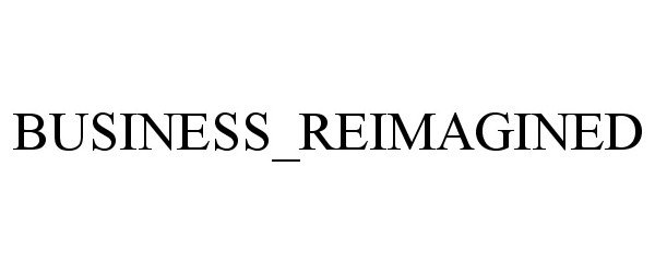 Trademark Logo BUSINESS_REIMAGINED