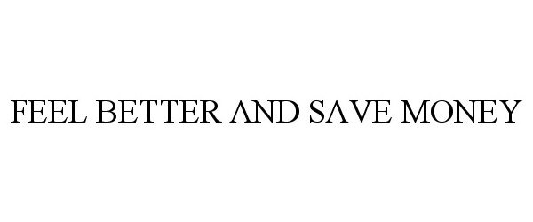 Trademark Logo FEEL BETTER AND SAVE MONEY