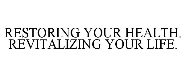  RESTORING YOUR HEALTH. REVITALIZING YOUR LIFE.