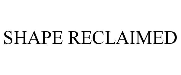 Trademark Logo SHAPE RECLAIMED