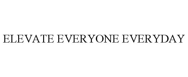  ELEVATE EVERYONE EVERYDAY