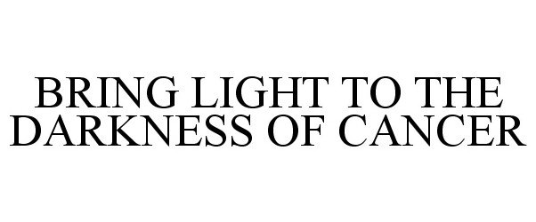  BRING LIGHT TO THE DARKNESS OF CANCER