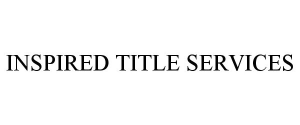 Trademark Logo INSPIRED TITLE SERVICES