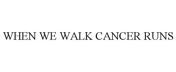  WHEN WE WALK CANCER RUNS