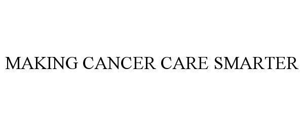 Trademark Logo MAKING CANCER CARE SMARTER