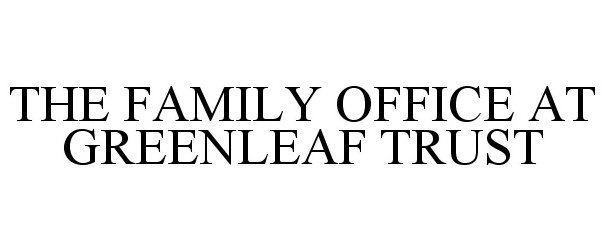 Trademark Logo THE FAMILY OFFICE AT GREENLEAF TRUST