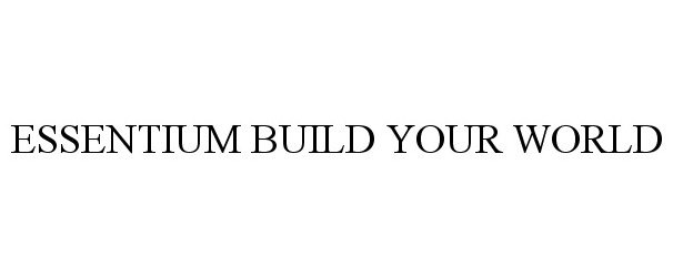  ESSENTIUM BUILD YOUR WORLD