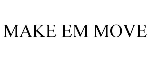 Trademark Logo MAKE EM MOVE