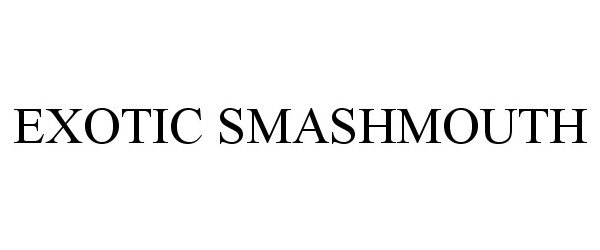  EXOTIC SMASHMOUTH