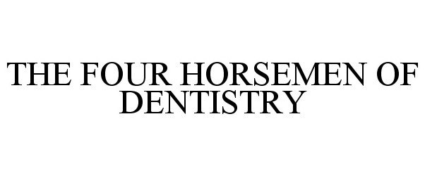  THE FOUR HORSEMEN OF DENTISTRY