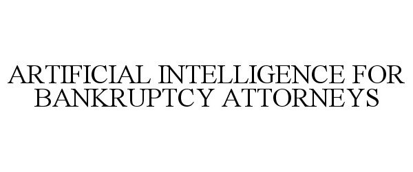 Trademark Logo ARTIFICIAL INTELLIGENCE FOR BANKRUPTCY ATTORNEYS