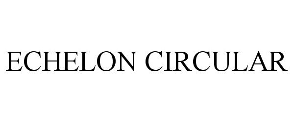 Trademark Logo ECHELON CIRCULAR