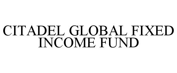  CITADEL GLOBAL FIXED INCOME FUND