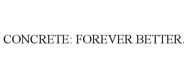 Trademark Logo CONCRETE: FOREVER BETTER.