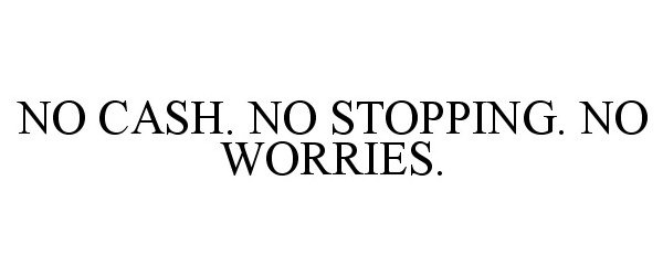  NO CASH. NO STOPPING. NO WORRIES.