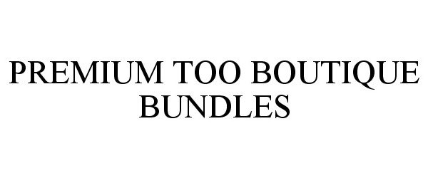  PREMIUM TOO BOUTIQUE BUNDLES