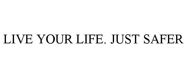  LIVE YOUR LIFE. JUST SAFER