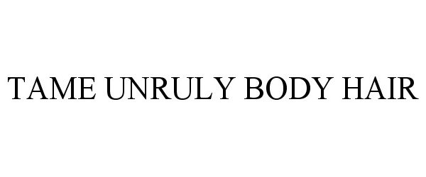 Trademark Logo TAME UNRULY BODY HAIR