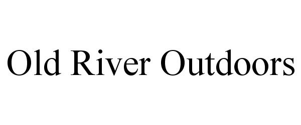 Trademark Logo OLD RIVER OUTDOORS