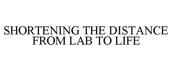  SHORTENING THE DISTANCE FROM LAB TO LIFE