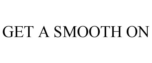 GET A SMOOTH ON