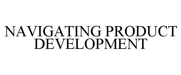 Trademark Logo NAVIGATING PRODUCT DEVELOPMENT