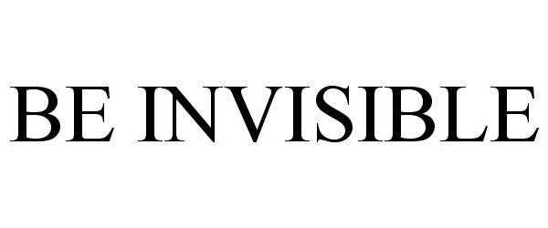 Trademark Logo BE INVISIBLE