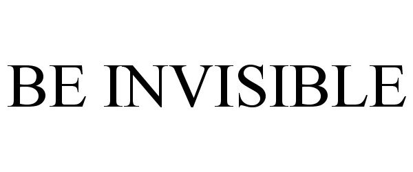 BE INVISIBLE