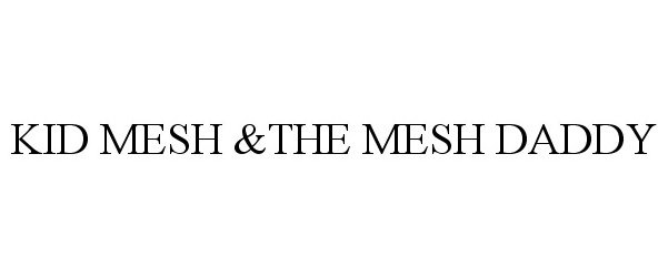  KID MESH &amp;THE MESH DADDY