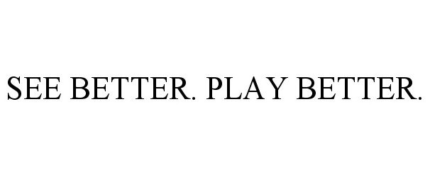  SEE BETTER. PLAY BETTER.