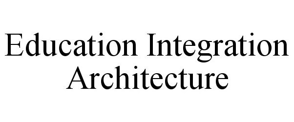  EDUCATION INTEGRATION ARCHITECTURE