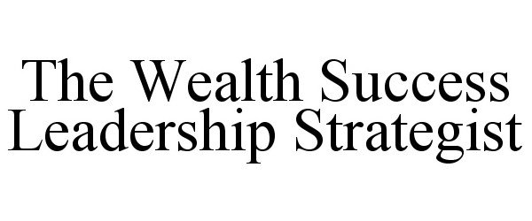  THE WEALTH SUCCESS LEADERSHIP STRATEGIST