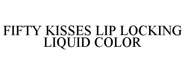 Trademark Logo FIFTY KISSES LIP LOCKING LIQUID COLOR