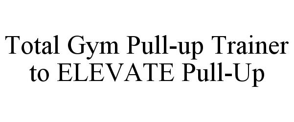 Trademark Logo TOTAL GYM PULL-UP TRAINER TO ELEVATE PULL-UP