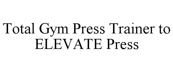  TOTAL GYM PRESS TRAINER TO ELEVATE PRESS