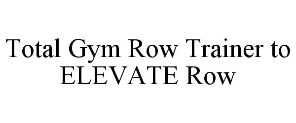  TOTAL GYM ROW TRAINER TO ELEVATE ROW