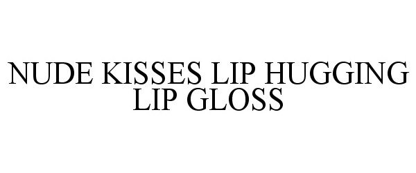 Trademark Logo NUDE KISSES LIP HUGGING LIP GLOSS