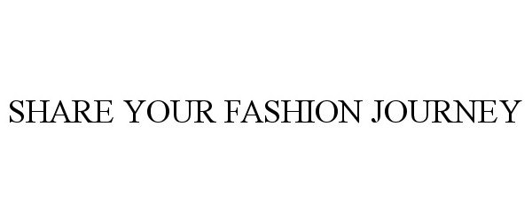  SHARE YOUR FASHION JOURNEY