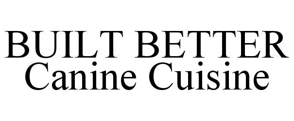 Trademark Logo BUILT BETTER CANINE CUISINE