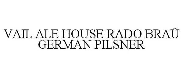 Trademark Logo VAIL ALE HOUSE RADO BRA GERMAN PILSNER