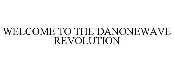 Trademark Logo WELCOME TO THE DANONEWAVE REVOLUTION