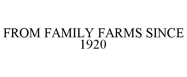 Trademark Logo FROM FAMILY FARMS SINCE 1920