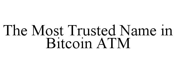  THE MOST TRUSTED NAME IN BITCOIN ATM
