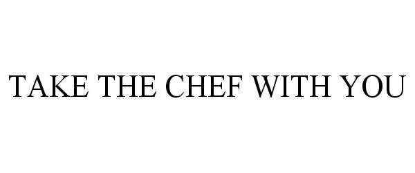  TAKE THE CHEF WITH YOU