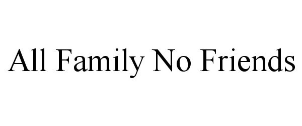 Trademark Logo ALL FAMILY NO FRIENDS